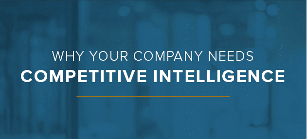 Why Your Company Needs Competitive Intelligence